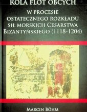 book Rola flot obcych w procesie ostatecznego rozkładu sił morskich Cesarstwa Bizantyńskiego (1118-1204)