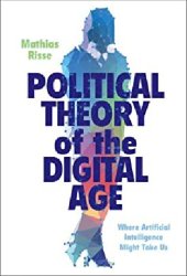 book Political Theory of the Digital Age: Where Artificial Intelligence Might Take Us