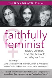 book Faithfully Feminist: Jewish, Christian, and Muslim Feminists on Why We Stay (I SPEAK FOR MYSELF, 6)