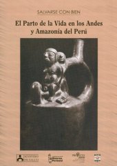 book Salvarse con bien. El parto de la vida en los Andes y la Amazonía del Perú (Puno, Ayacucho, Apurímac, Huancavelica, Ancash, La Libertad, San Martín, Ucayali)