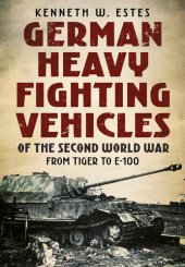 book German Heavy Fighting Vehicles of the Second World War: From Tiger to E-100