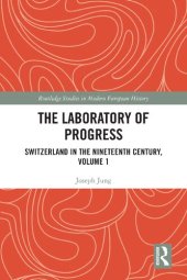 book The Laboratory of Progress: Switzerland in the Nineteenth Century, Volume 1