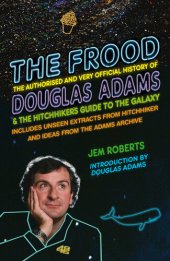 book The Frood: The Authorised and Very Official History of Douglas Adams and the Hitchhiker's Guide to the Galaxy