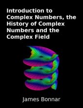 book Introduction to Complex Numbers, the History of Complex Numbers and the Complex Field