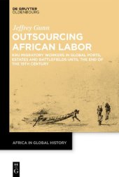 book Outsourcing African Labor: Kru Migratory Workers in Global Ports, Estates and Battlefields until the End of the 19th Century