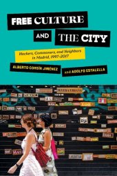 book Free Culture and the City: Hackers, Commoners, and Neighbors in Madrid, 1997–2017