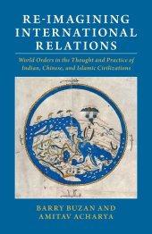 book Re-imagining International Relations: World Orders in the Thought and Practice of Indian, Chinese, and Islamic Civilizations