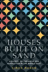 book Houses Built on Sand: Violence, Sectarianism and Revolution in the Middle East