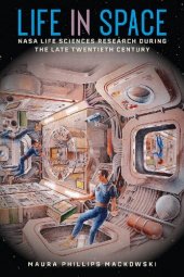 book Life in Space: NASA Life Sciences Research during the Late Twentieth Century