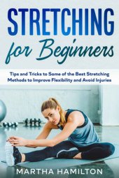 book Stretching for Beginners: Tips and Tricks to Some of the Best Stretching Methods to Improve Flexibility and Avoid Injuries