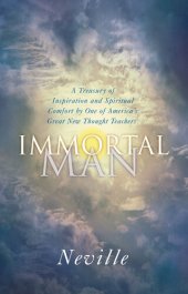 book The Immortal Man: A Treasury of Inspiration and Spiritual Comfort by One of America's Great New Thought Teachers