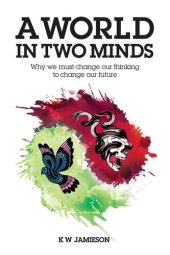 book A World in Two Minds: Why we must change our thinking to change our future