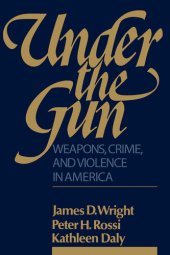 book Under the Gun: Weapons, Crime, and Violence in America