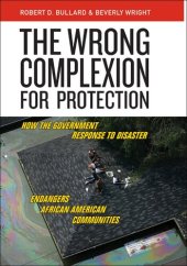 book The Wrong Complexion for Protection: How the Government Response to Disaster Endangers African American Communities