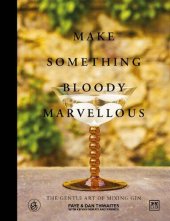 book Make Something Bloody Marvellous : The Gentle Art of Mixing Gin