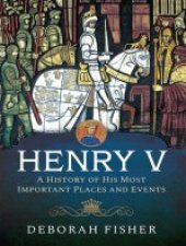 book Henry V: A History of His Most Important Places and Events