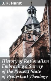 book History of Rationalism Embracing a Survey of the Present State of Protestant Theology