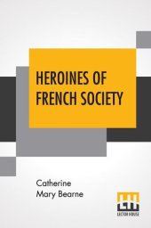 book Heroines of French Society in the Court, the Revolution, the Empire and the Restoration