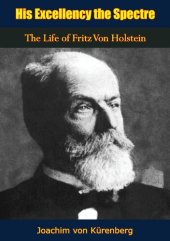 book His Excellency the Spectre: The Life of Fritz Von Holstein