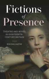 book Fictions of Presence: Theatre and Novel in Eighteenth-Century Britain