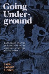 book Going Underground: Race, Space, and the Subterranean in the Nineteenth-Century United States