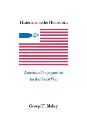 book Historians on the Homefront: American Propagandists for the Great War