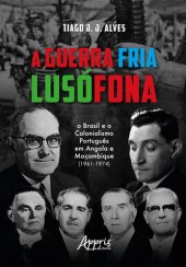 book A Guerra Fria Lusófona - o Brasil e o Colonialismo Português em Angola e Moçambique (1961-1974)