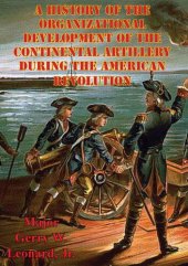 book A History Of The Organizational Development Of The Continental Artillery During The American Revolution