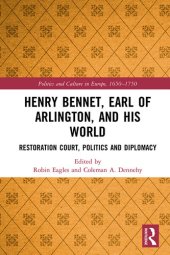 book Henry Bennet, Earl of Arlington, and his World: Restoration Court, Politics and Diplomacy