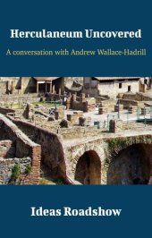 book Herculaneum Uncovered: A Conversation With Andrew Wallace-Hadrill (Ideas Roadshow Conversations)