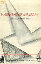 book La Universidad Nacional de Colombia y la política nacional de ciencia y tecnología. Memorias del seminario sobre ciencia y tecnología. Bogotá, febrero 22 a 24 de 1989