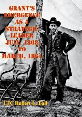 book Grant's Emergence As A Strategic Leader July, 1863, To March, 1864