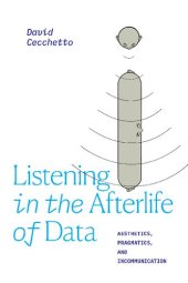 book Listening in the Afterlife of Data: Aesthetics, Pragmatics, and Incommunication