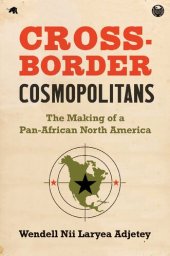 book Cross-Border Cosmopolitans: The Making of a Pan-African North America