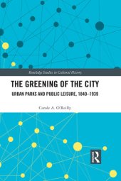 book The Greening of the City: Urban Parks and Public Leisure, 1840-1939