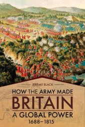 book How the Army Made Britain a Global Power, 1688--1815