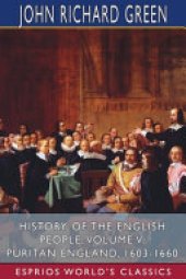 book History of the English People, Volume V: Puritan England, 1603-1660 (Esprios Classics)