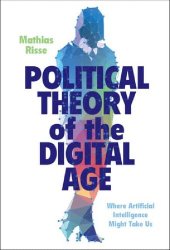 book Political Theory of the Digital Age: Where Artificial Intelligence Might Take Us