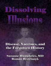 book Dissolving Illusions : Disease , Vaccines, and Forgotten History