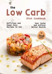 book The Low Carb Diet Cookbook: Delicious and Super Easy Recipes to Cut Your Carbs and Achieve Better Health