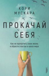 book Прокачай себя: как не пропустить свою жизнь и обрести счастье в хаосе мира