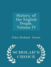 book History of the English People, Volume IV - Scholar's Choice Edition