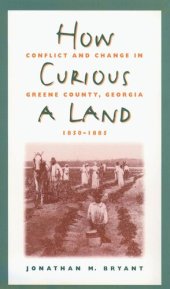 book How Curious a Land: Conflict and Change in Greene County, Georgia, 1850-1885