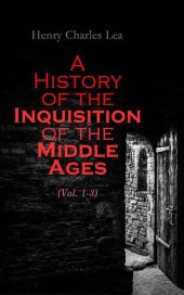 book A History of the Inquisition of the Middle Ages (Vol. 1-3)