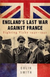 book England's Last War Against France: Fighting Vichy 1940-1942