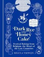 book Dark Rye and Honey Cake: Festival Baking from Belgium, the Heart of the Low Countries