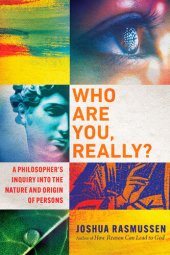 book Who Are You, Really?: A Philosopher's Inquiry into the Nature and Origin of Persons