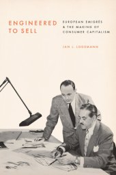 book Engineered to Sell: European Émigrés and the Making of Consumer Capitalism