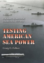 book Testing American Sea Power: U.S. Navy Strategic Exercises, 1923-1940