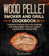 book Wood Pellet Smoker and Grill Cookbook: Complete Pitmaster Book for Smoking and Grilling Meat, Ultimate Smoker Cookbook for Ultimate BBQ